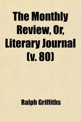 Book cover for The Monthly Review, Or, Literary Journal (Volume 80)