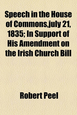 Book cover for Speech in the House of Commons, July 21, 1835; In Support of His Amendment on the Irish Church Bill