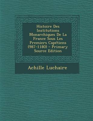 Book cover for Histoire Des Institutions Monarchiques de La France Sous Les Premiers Capetiens (987-1180)