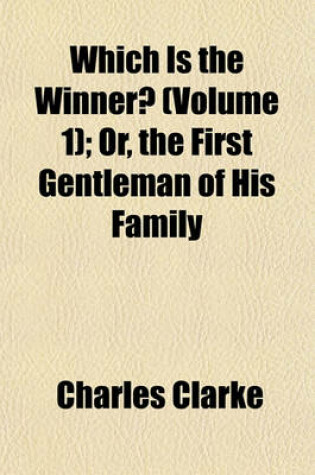 Cover of Which Is the Winner? (Volume 1); Or, the First Gentleman of His Family