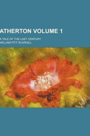 Cover of Atherton; A Tale of the Last Century Volume 1
