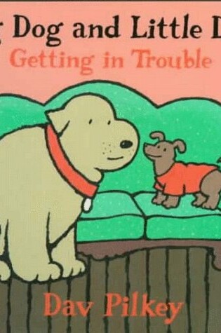 Cover of Big Dog and Little Dog Getting in Trouble