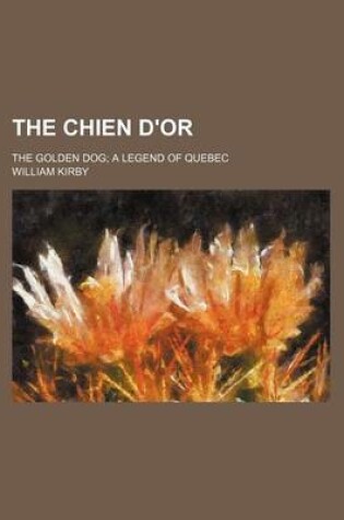 Cover of The Chien D'Or; The Golden Dog a Legend of Quebec