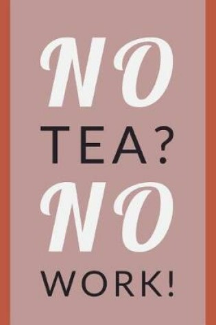 Cover of No Tea. No Work.