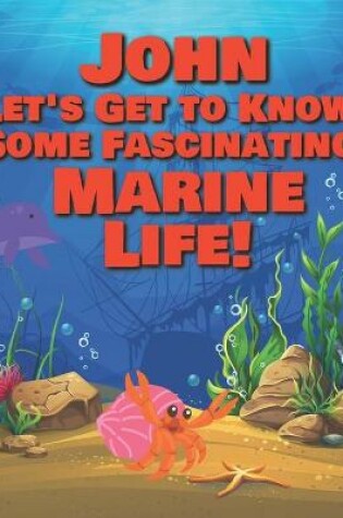 Cover of John Let's Get to Know Some Fascinating Marine Life!