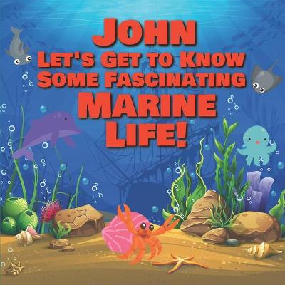 Book cover for John Let's Get to Know Some Fascinating Marine Life!