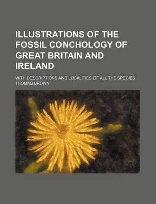 Book cover for Illustrations of the Fossil Conchology of Great Britain and Ireland; With Descriptions and Localities of All the Species