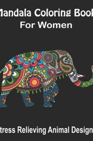 Cover of Mandala Coloring Book For Women, Stress Relieving Animal Designs