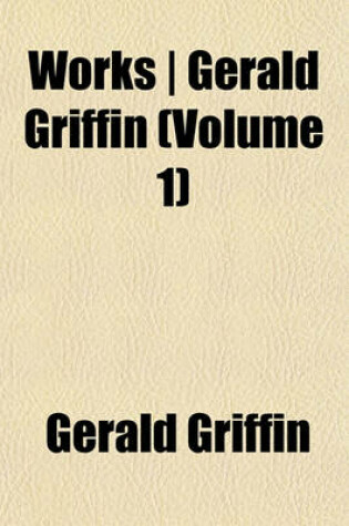 Cover of Works - Gerald Griffin (Volume 1)