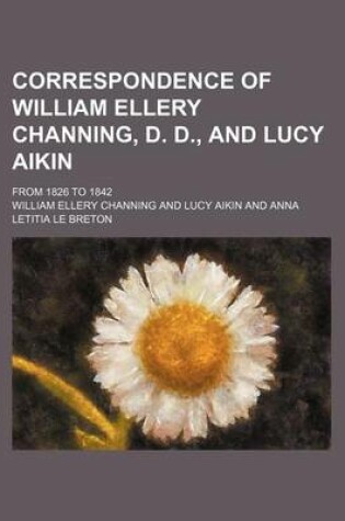 Cover of Correspondence of William Ellery Channing, D. D., and Lucy Aikin; From 1826 to 1842