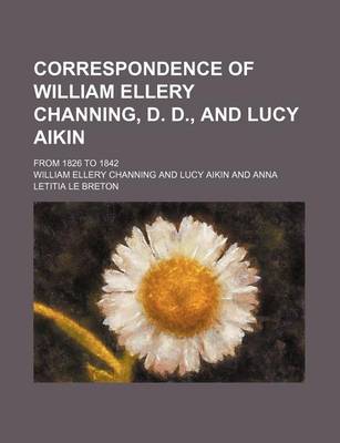 Book cover for Correspondence of William Ellery Channing, D. D., and Lucy Aikin; From 1826 to 1842