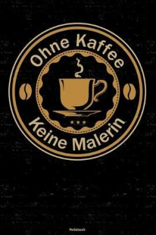 Cover of Ohne Kaffee keine Malerin Notizbuch