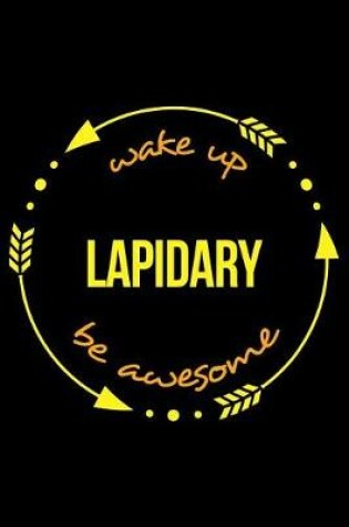 Cover of Wake Up Lapidary Be Awesome Gift Notebook for a Lapidarist, Blank Lined Journal
