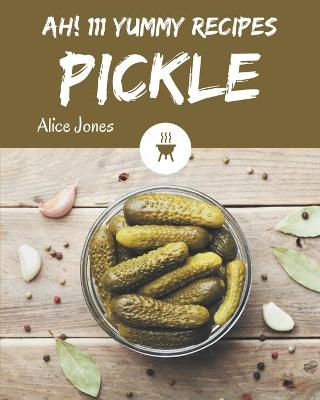 Book cover for Ah! 111 Yummy Pickle Recipes