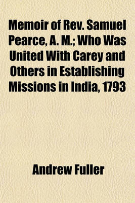 Book cover for Memoir of REV. Samuel Pearce, A. M.; Who Was United with Carey and Others in Establishing Missions in India, 1793