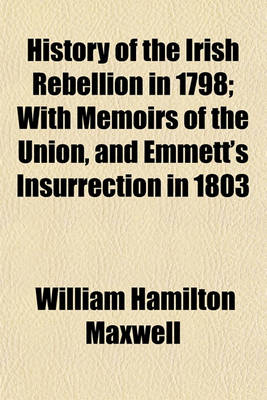 Book cover for History of the Irish Rebellion in 1798; With Memoirs of the Union, and Emmett's Insurrection in 1803