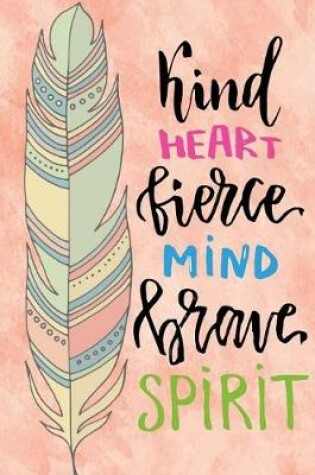 Cover of Kind Heart Fierce mind Brave Spirit