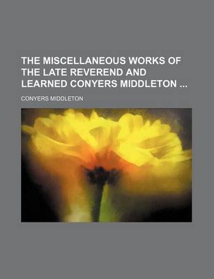 Book cover for The Miscellaneous Works of the Late Reverend and Learned Conyers Middleton (Volume 3)