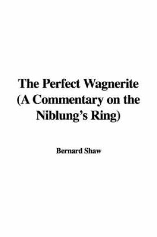 Cover of The Perfect Wagnerite (a Commentary on the Niblung's Ring)