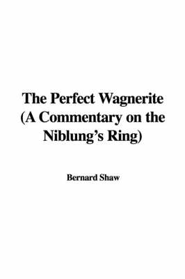 Book cover for The Perfect Wagnerite (a Commentary on the Niblung's Ring)