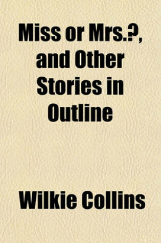Cover of Miss or Mrs.?, and Other Stories in Outline