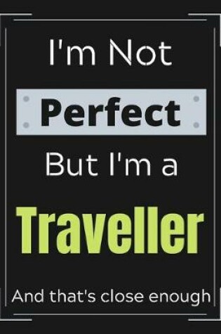 Cover of I'm Not Perfect But I'm a Traveller And that's close enough