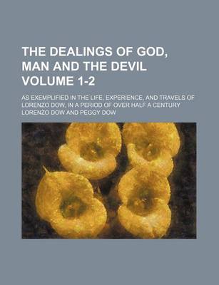 Book cover for The Dealings of God, Man and the Devil; As Exemplified in the Life, Experience, and Travels of Lorenzo Dow, in a Period of Over Half a Century Volume 1-2