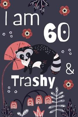 Book cover for I Am 60 And Trashy