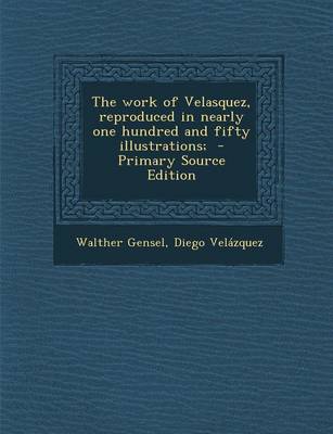 Book cover for The Work of Velasquez, Reproduced in Nearly One Hundred and Fifty Illustrations; - Primary Source Edition