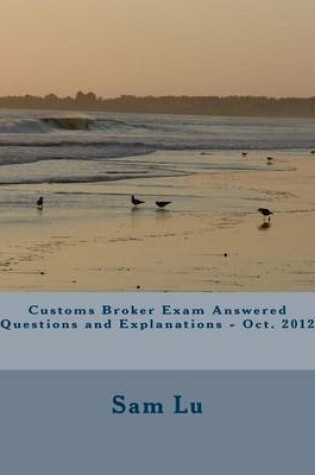 Cover of Customs Broker Exam Answered Questions and Explanations - Oct. 2012