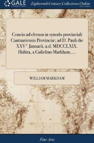 Cover of Concio Ad Clerum in Synodo Provinciali Cantuariensis Provinciae; Ad D. Pauli Die XXV Degrees Januarii, A.D. MDCCLXIX. Habita, a Gulielmo Markham, ...