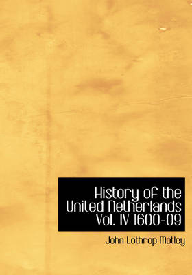 Book cover for History of the United Netherlands Vol. IV 1600-09