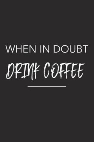 Cover of When in Doubt Drink Coffee