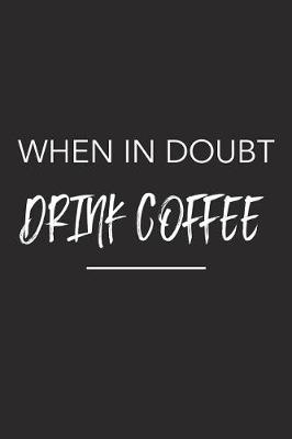 Book cover for When in Doubt Drink Coffee