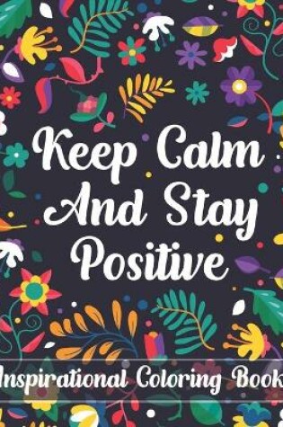 Cover of Keep Calm And Stay Positive Inspirational Coloring Book