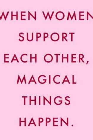 Cover of When Women Support Each Other, Magical Things Happen