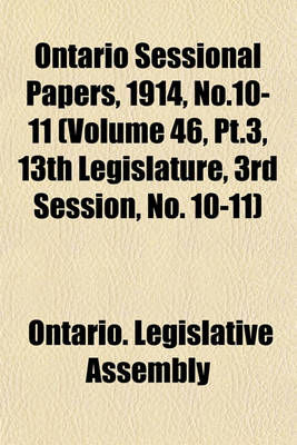 Book cover for Ontario Sessional Papers, 1914, No.10-11 (Volume 46, PT.3, 13th Legislature, 3rd Session, No. 10-11)