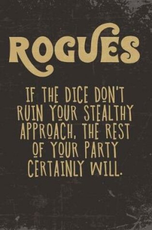 Cover of Rogues If The Dice Don't Ruin Your Stealthy Approach, The Rest Of Your Party Certainly Will.