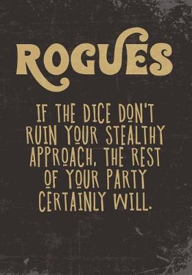 Book cover for Rogues If The Dice Don't Ruin Your Stealthy Approach, The Rest Of Your Party Certainly Will.