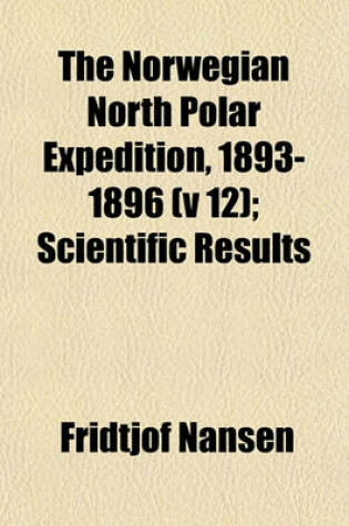 Cover of The Norwegian North Polar Expedition, 1893-1896 (V 12); Scientific Results