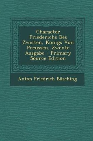 Cover of Character Friederichs Des Zweiten, Konigs Von Preussen, Zwente Ausgabe