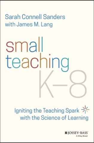 Cover of Small Teaching K–8: Igniting the Teaching Spark wi th the Science of Learning