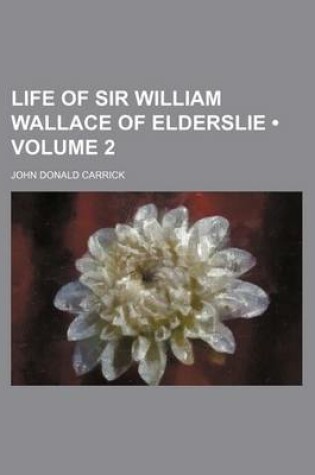 Cover of Life of Sir William Wallace of Elderslie (Volume 2)