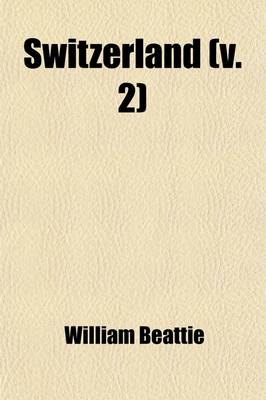 Book cover for Switzerland (Volume 2); Illustrated in a Series of Views Taken Expressly for This Work by W.H. Bartlett, Esq