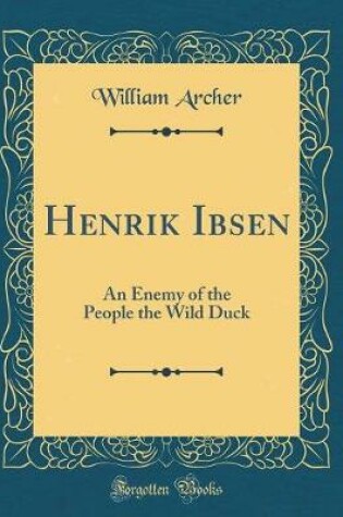 Cover of Henrik Ibsen: An Enemy of the People the Wild Duck (Classic Reprint)