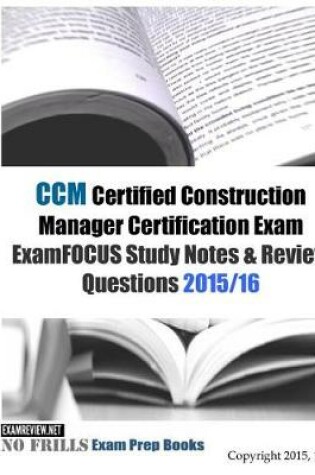 Cover of CCM Certified Construction Manager Certification Exam ExamFOCUS Study Notes & Review Questions 2015/16