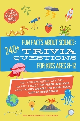 Book cover for Fun Facts about Science - 240+ Trivia Questions for Kids 8-12