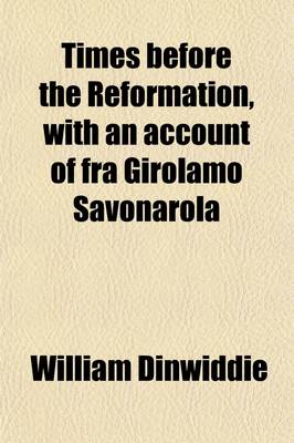 Book cover for Times Before the Reformation, with an Account of Fra Girolamo Savonarola