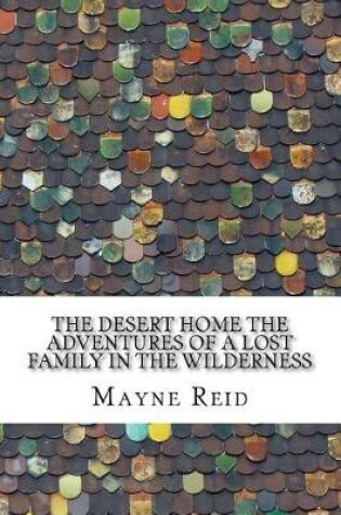 Cover of The Desert Home the Adventures of a Lost Family in the Wilderness