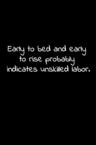 Cover of Early to bed and early to rise probably indicates unskilled labor.